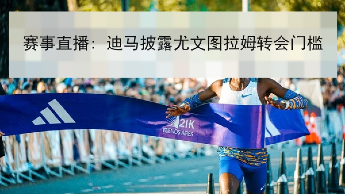 赛事直播: 迪马披露尤文图拉姆转会门槛