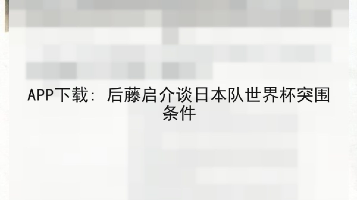 APP下载: 后藤启介谈日本队世界杯突围条件